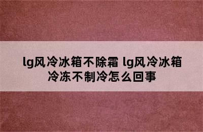 lg风冷冰箱不除霜 lg风冷冰箱冷冻不制冷怎么回事